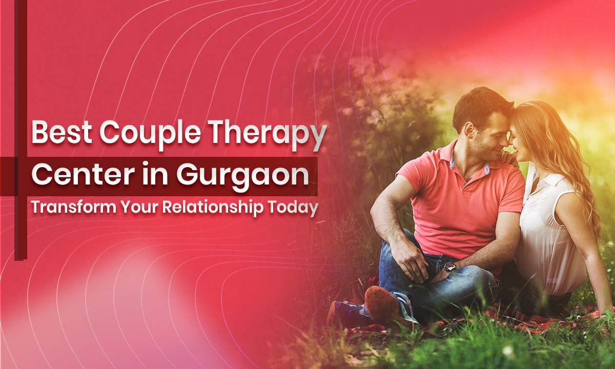 Best Couple Therapy Center in Gurgaon - Transform Your Relationship Today